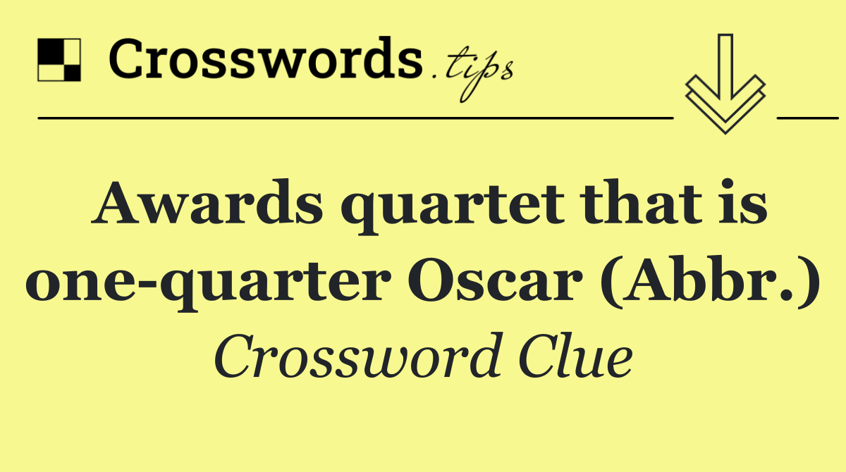 Awards quartet that is one quarter Oscar (Abbr.)