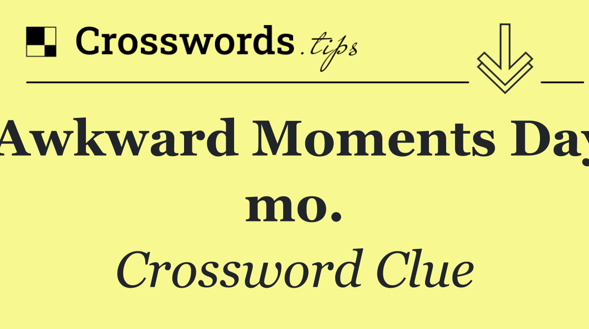 Awkward Moments Day mo.