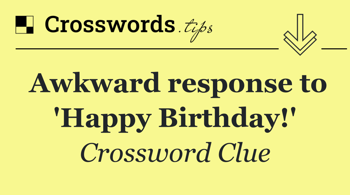 Awkward response to 'Happy Birthday!'