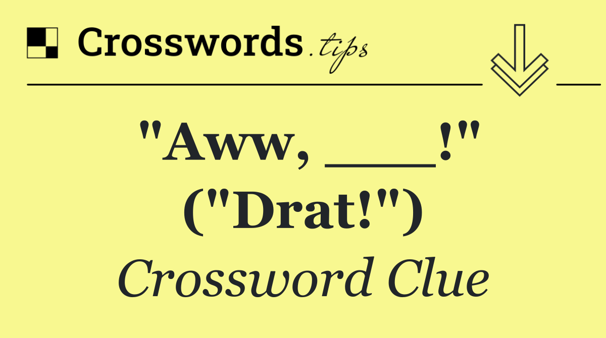 "Aww, ___!" ("Drat!")
