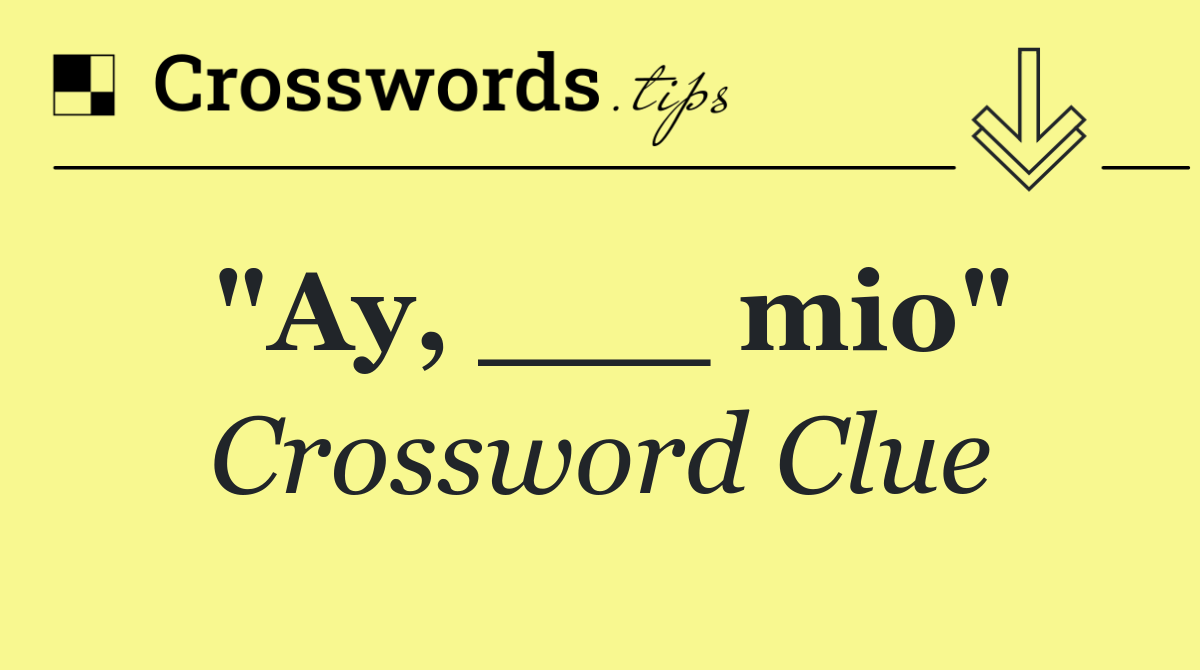 "Ay, ___ mio"