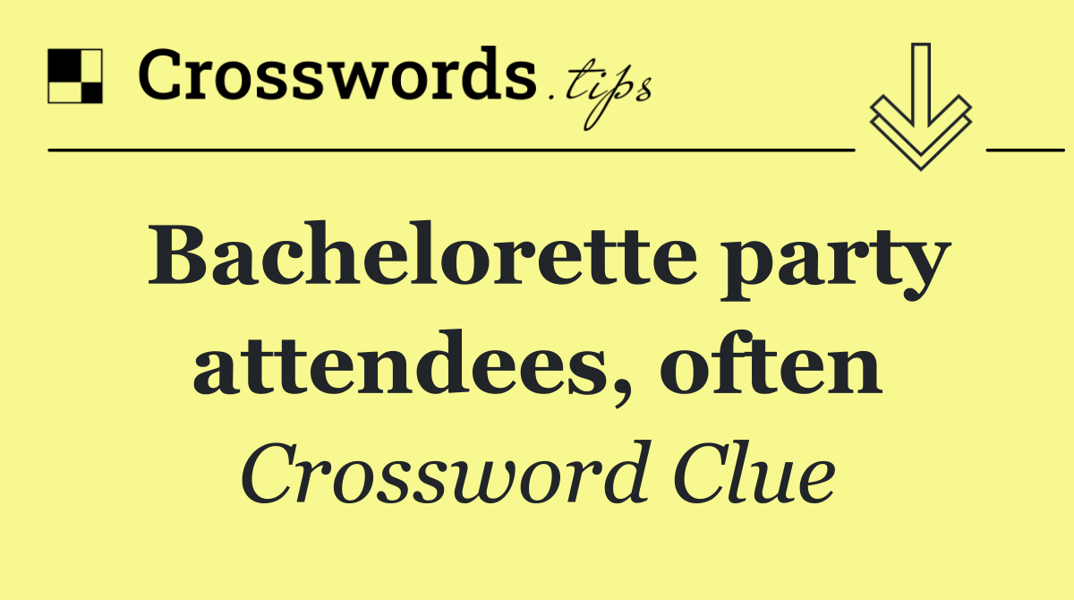 Bachelorette party attendees, often