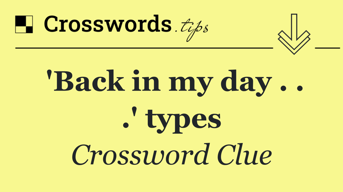 'Back in my day . . .' types