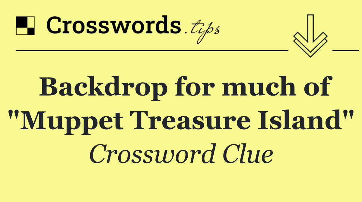 Backdrop for much of "Muppet Treasure Island"