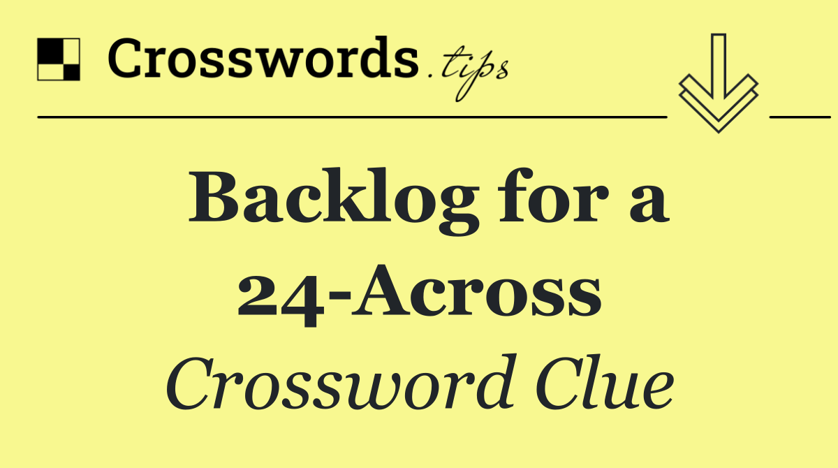 Backlog for a 24 Across