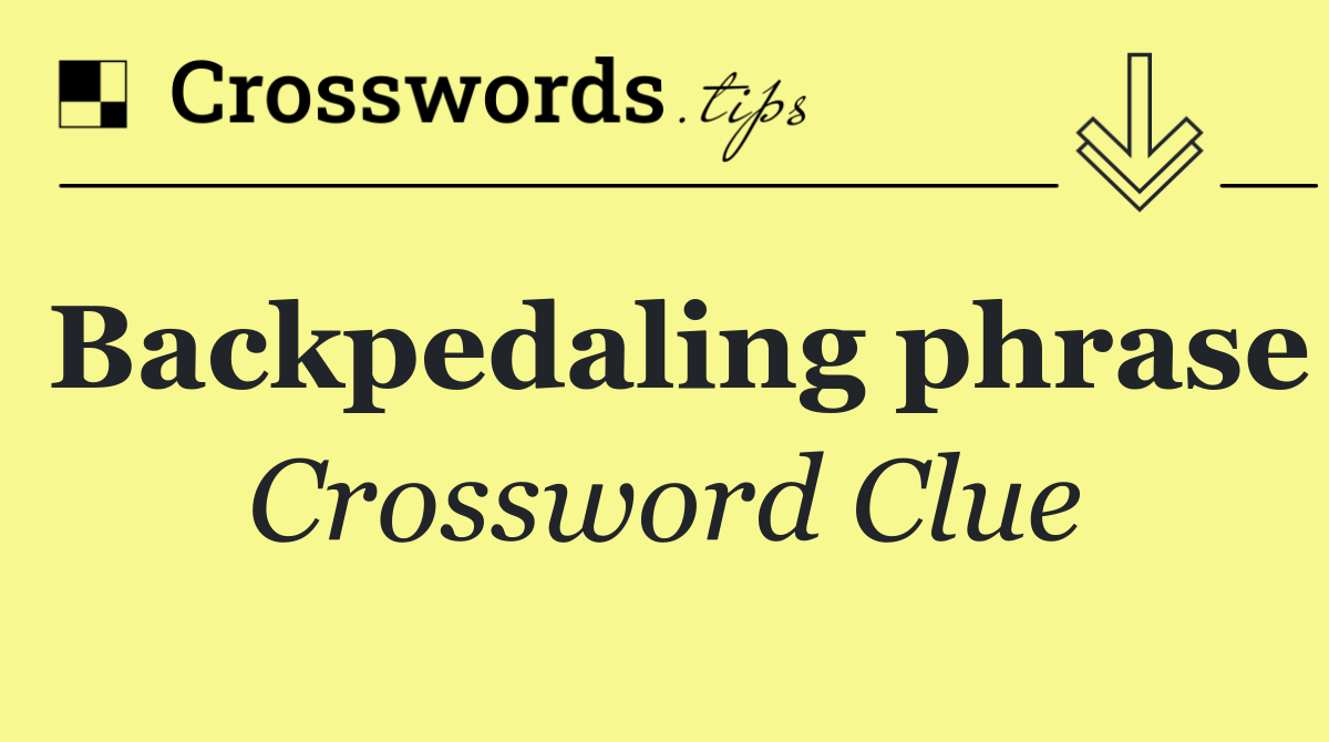 Backpedaling phrase