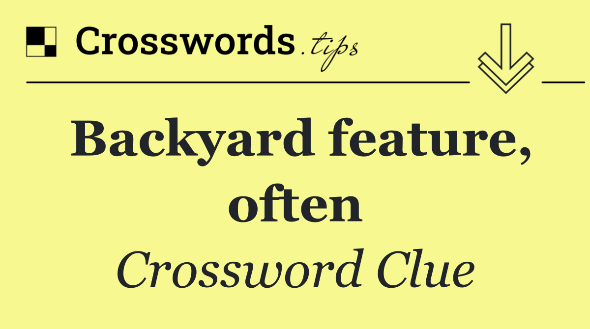 Backyard feature, often