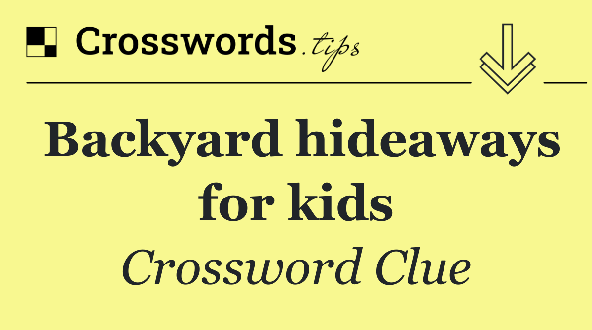 Backyard hideaways for kids