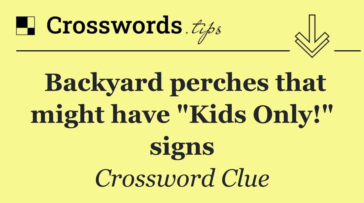Backyard perches that might have "Kids Only!" signs