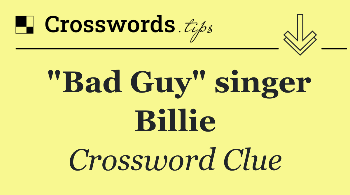 "Bad Guy" singer Billie Crossword Clue Answer August 21 2024