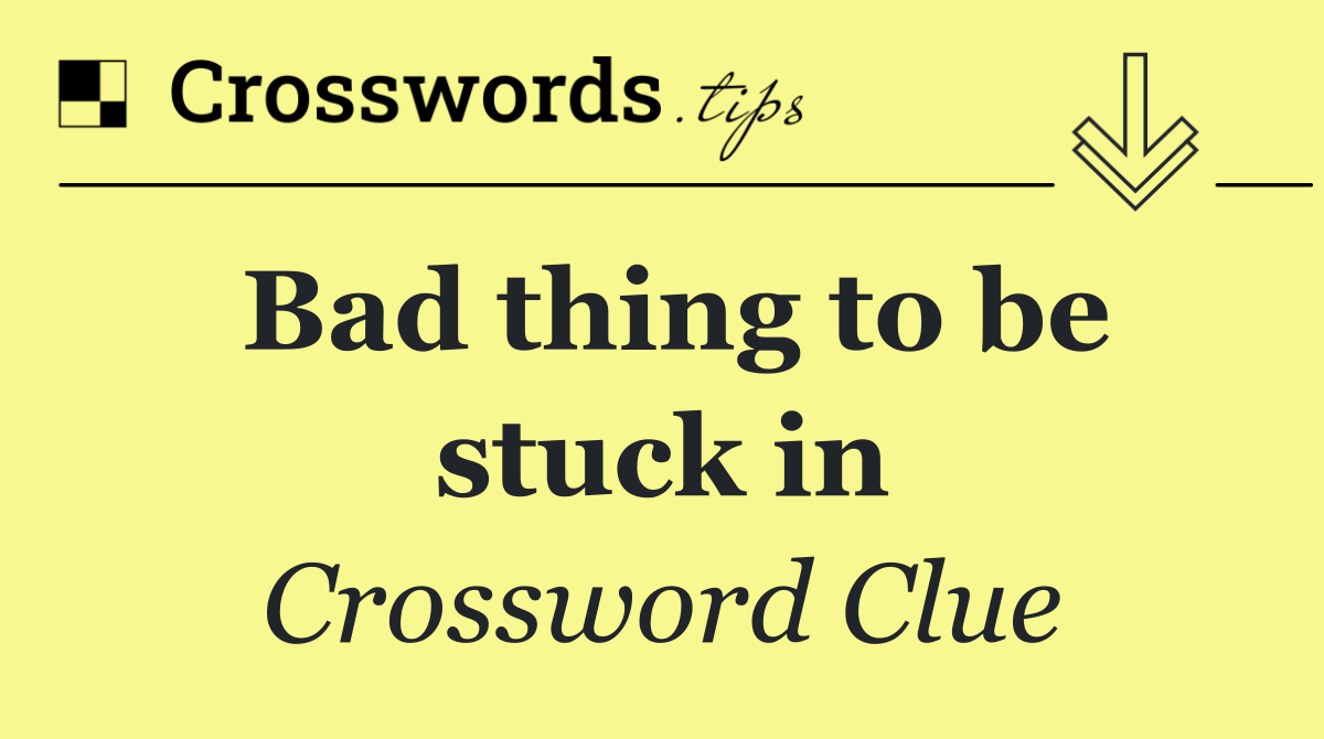 Bad thing to be stuck in