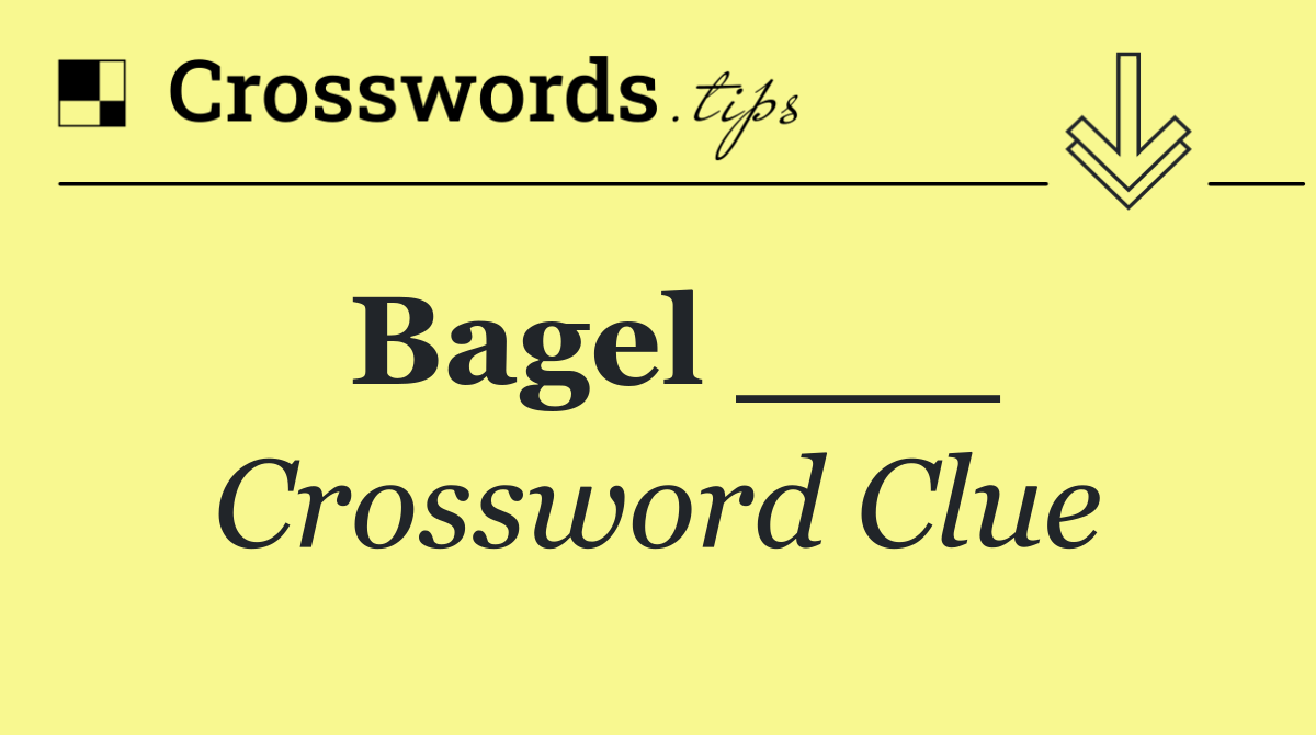Bagel ___
