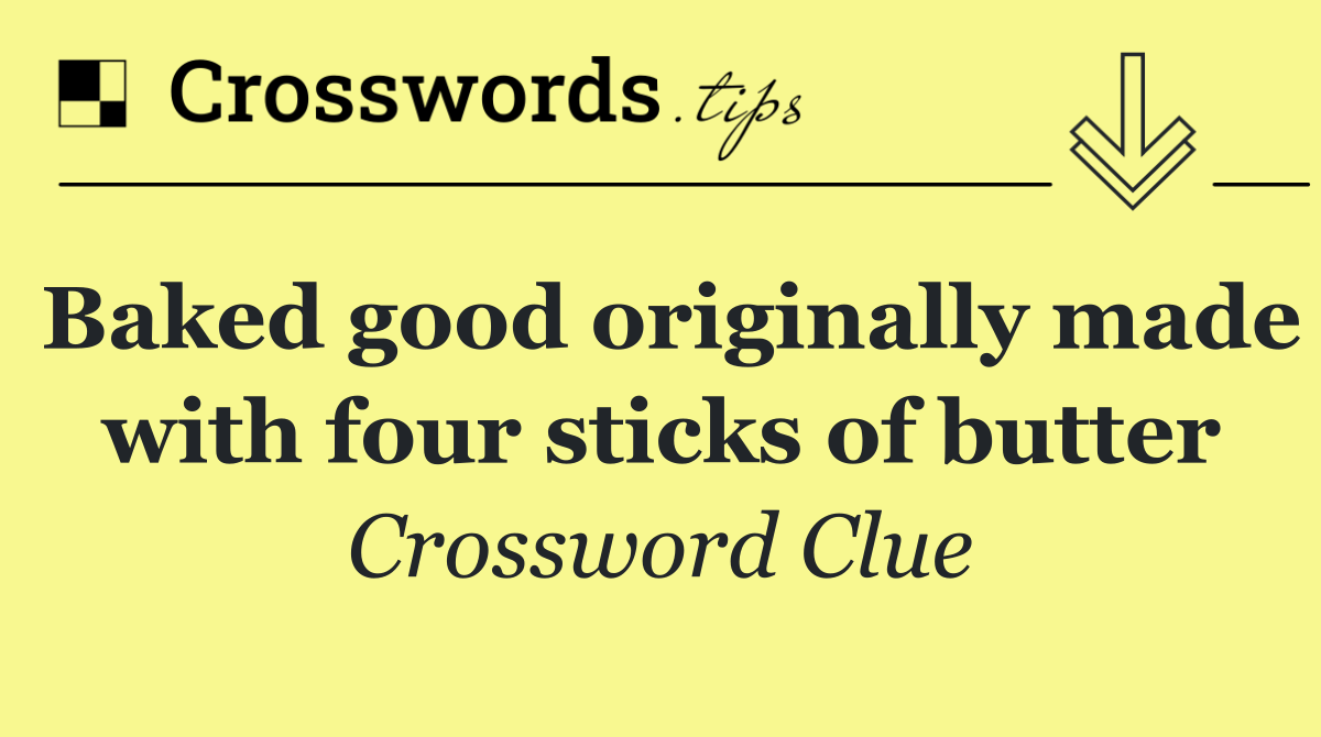 Baked good originally made with four sticks of butter
