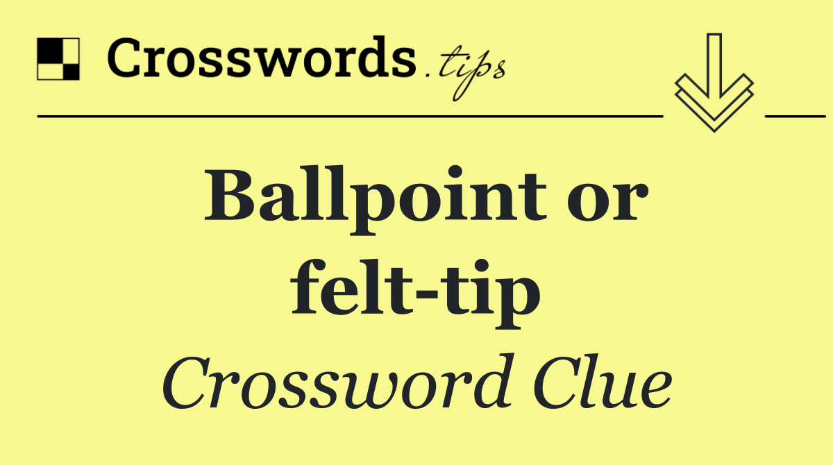 Ballpoint or felt tip