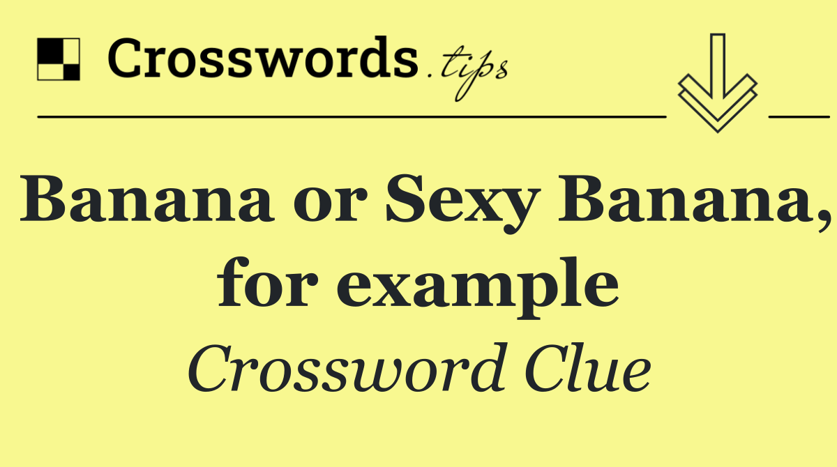 Banana or Sexy Banana, for example