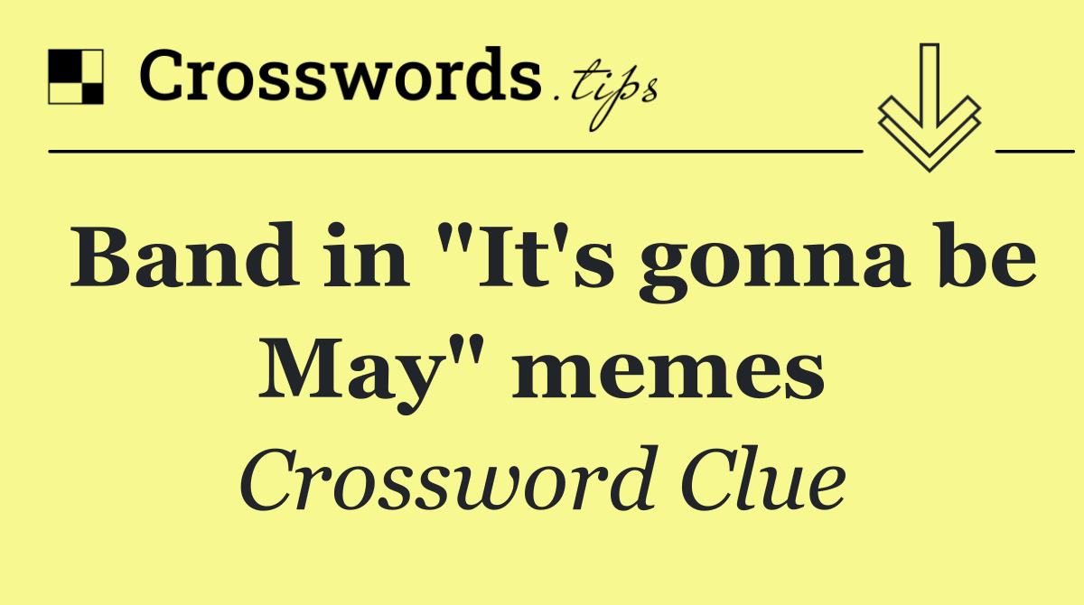 Band in "It's gonna be May" memes