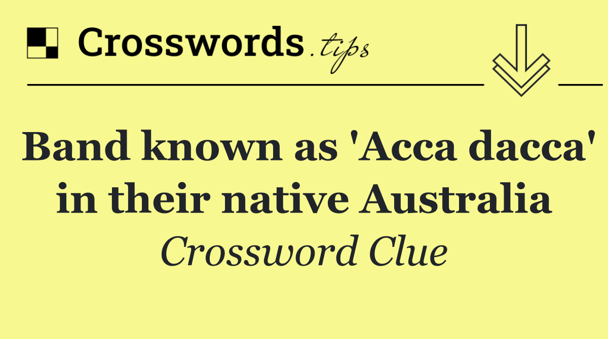 Band known as 'Acca dacca' in their native Australia