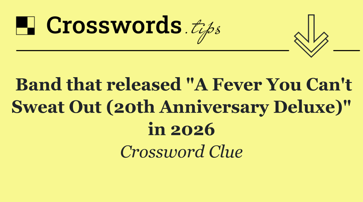 Band that released "A Fever You Can't Sweat Out (20th Anniversary Deluxe)" in 2026