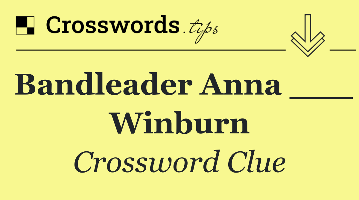Bandleader Anna ___ Winburn