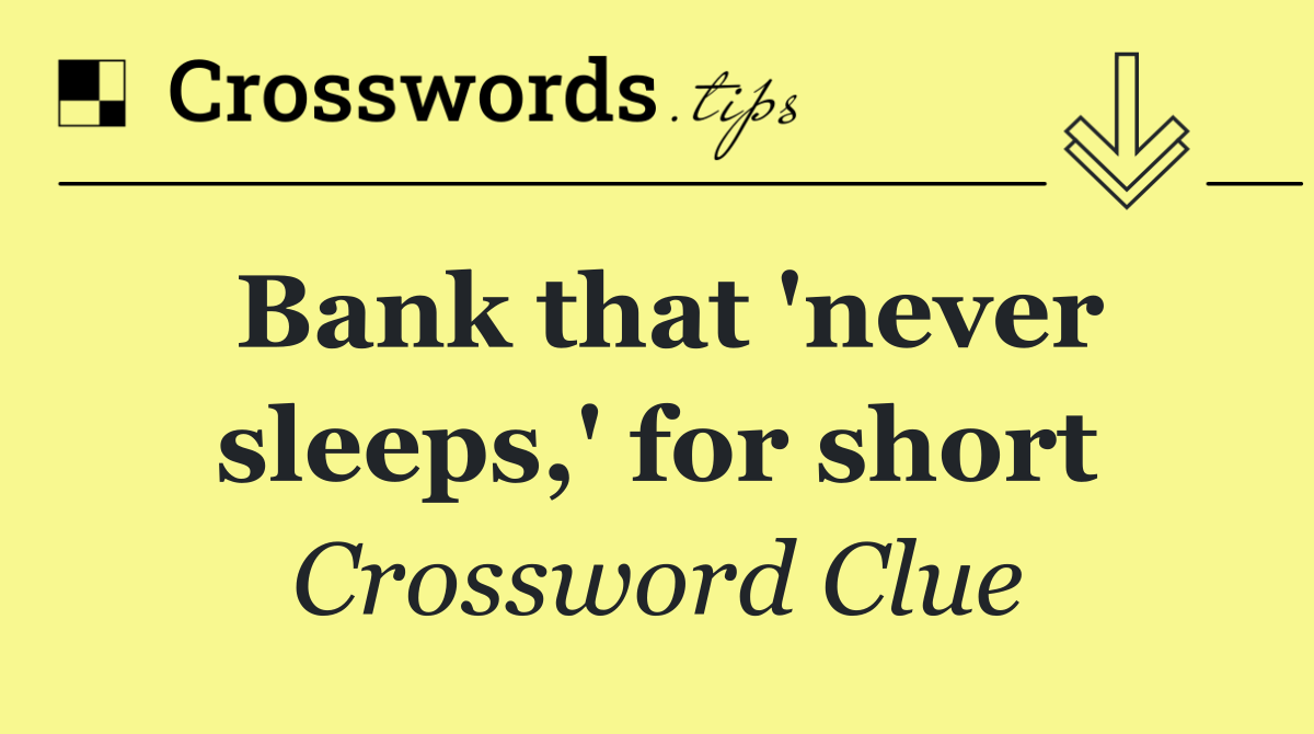 Bank that 'never sleeps,' for short