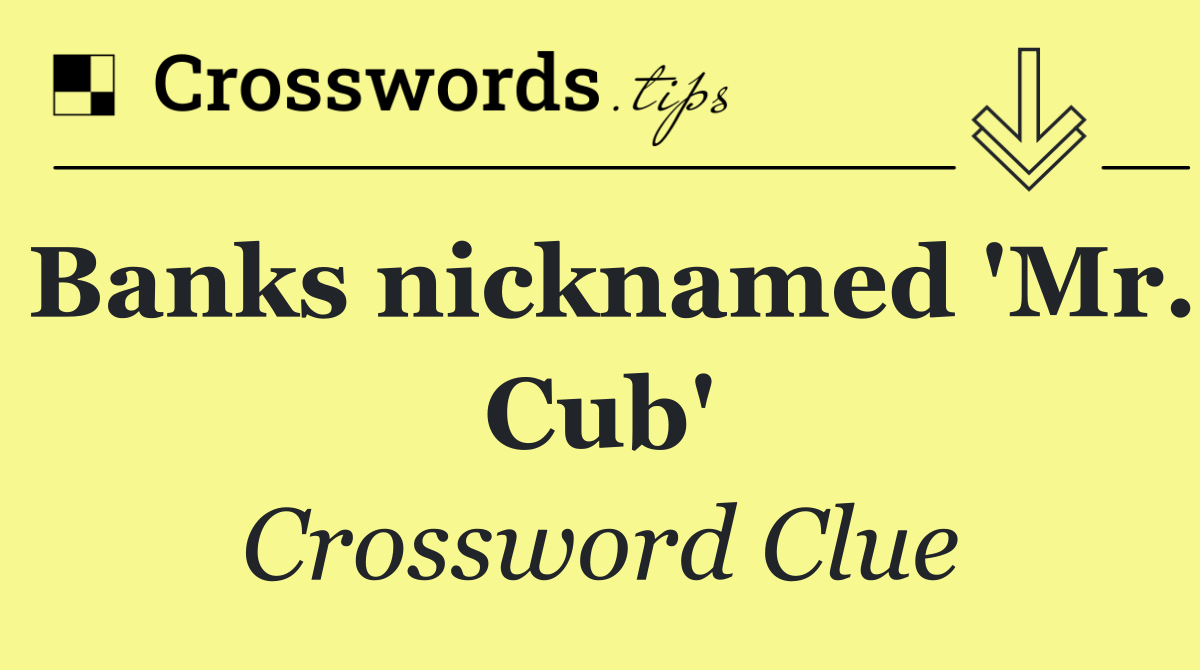 Banks nicknamed 'Mr. Cub'