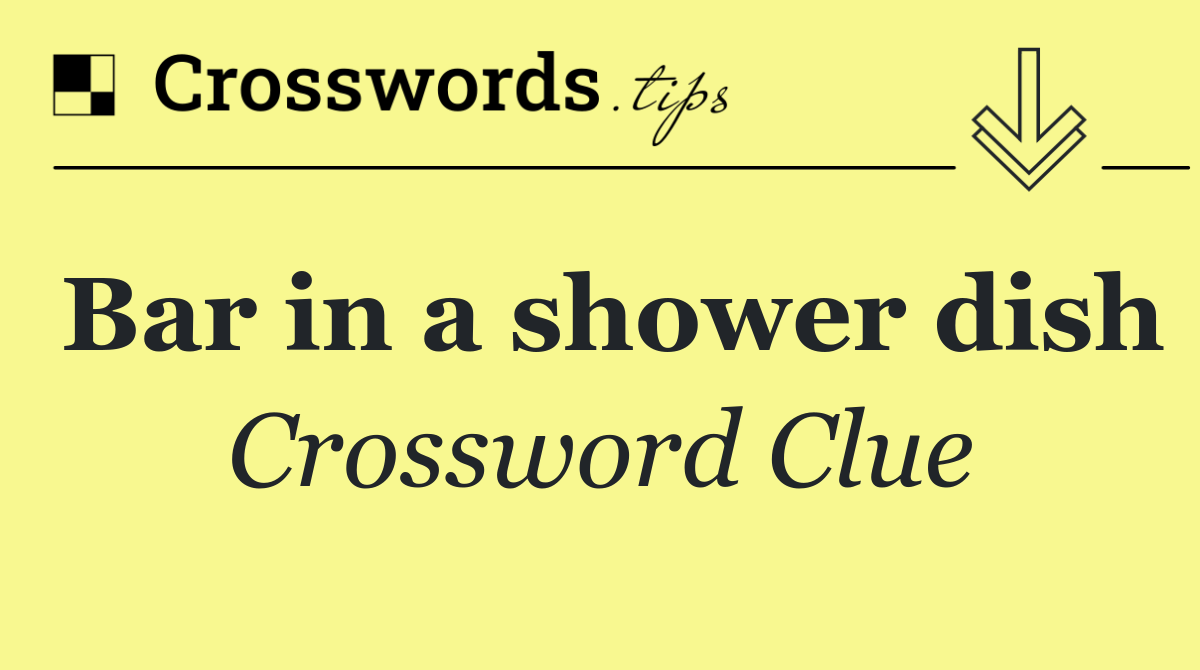 Bar in a shower dish