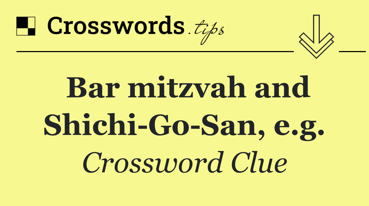 Bar mitzvah and Shichi Go San, e.g.