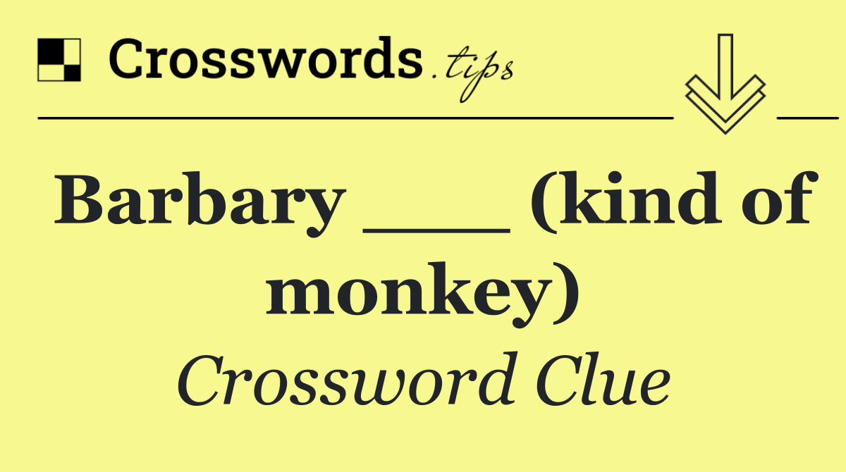 Barbary ___ (kind of monkey)
