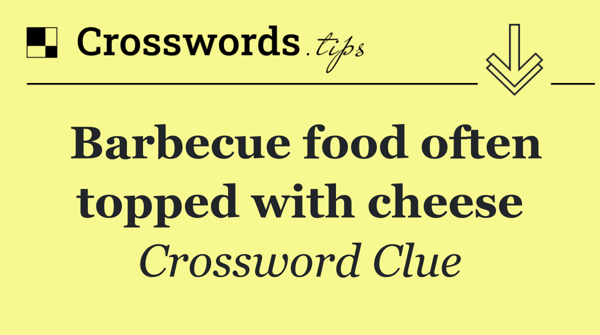Barbecue food often topped with cheese
