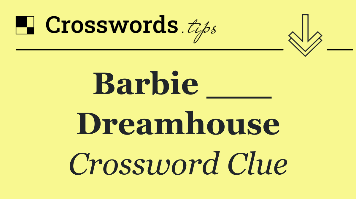 Barbie ___ Dreamhouse