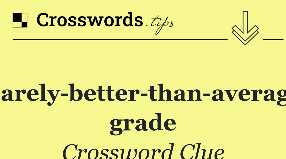 Barely better than average grade