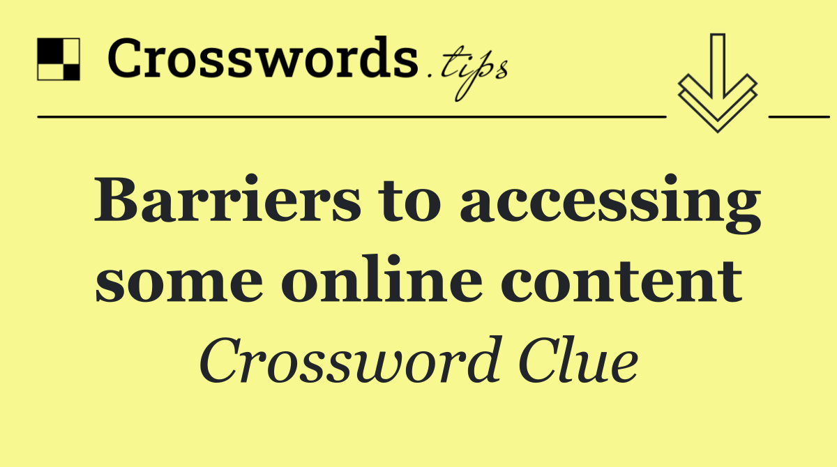 Barriers to accessing some online content