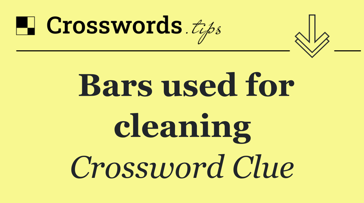 Bars used for cleaning
