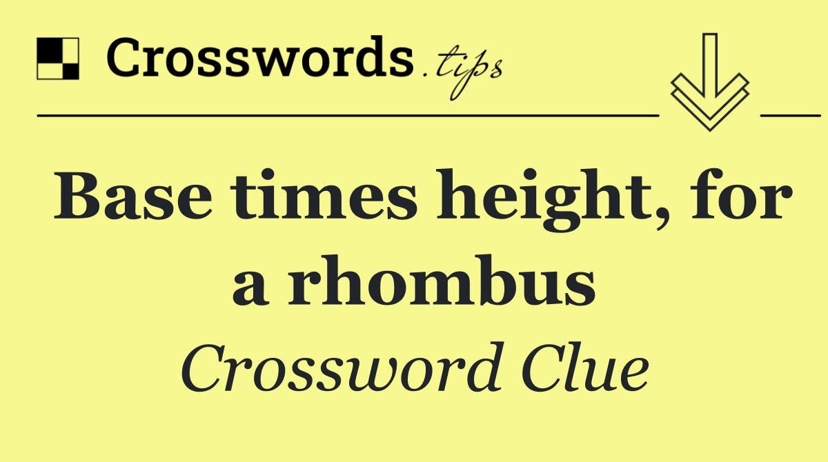 Base times height, for a rhombus