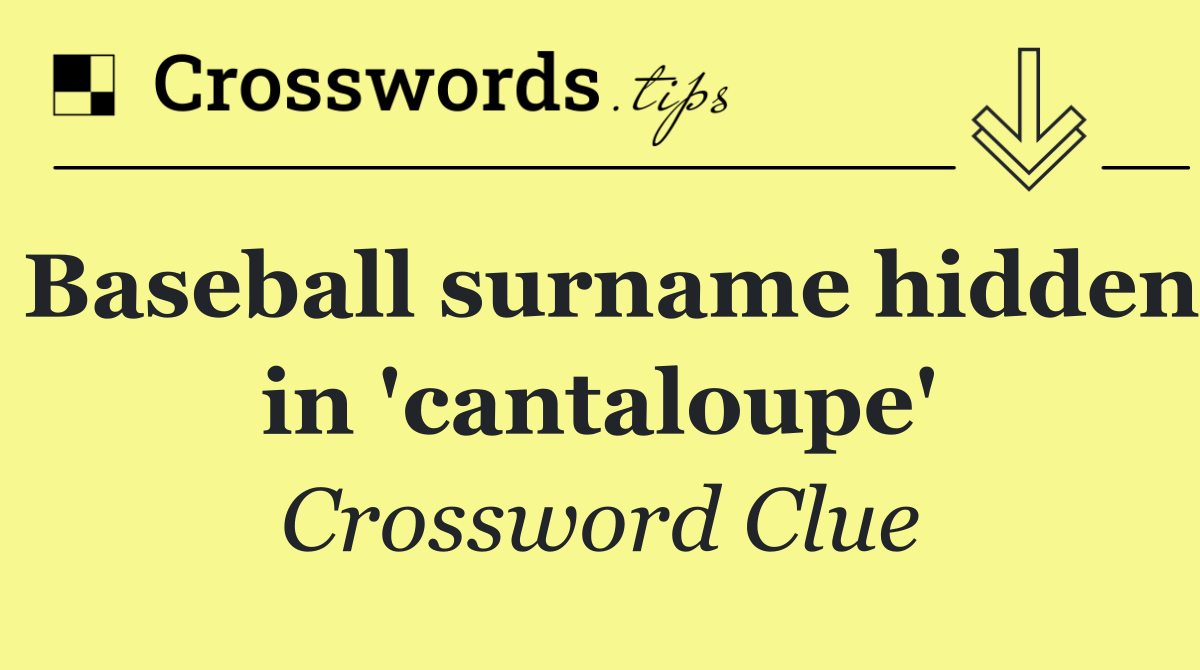 Baseball surname hidden in 'cantaloupe'