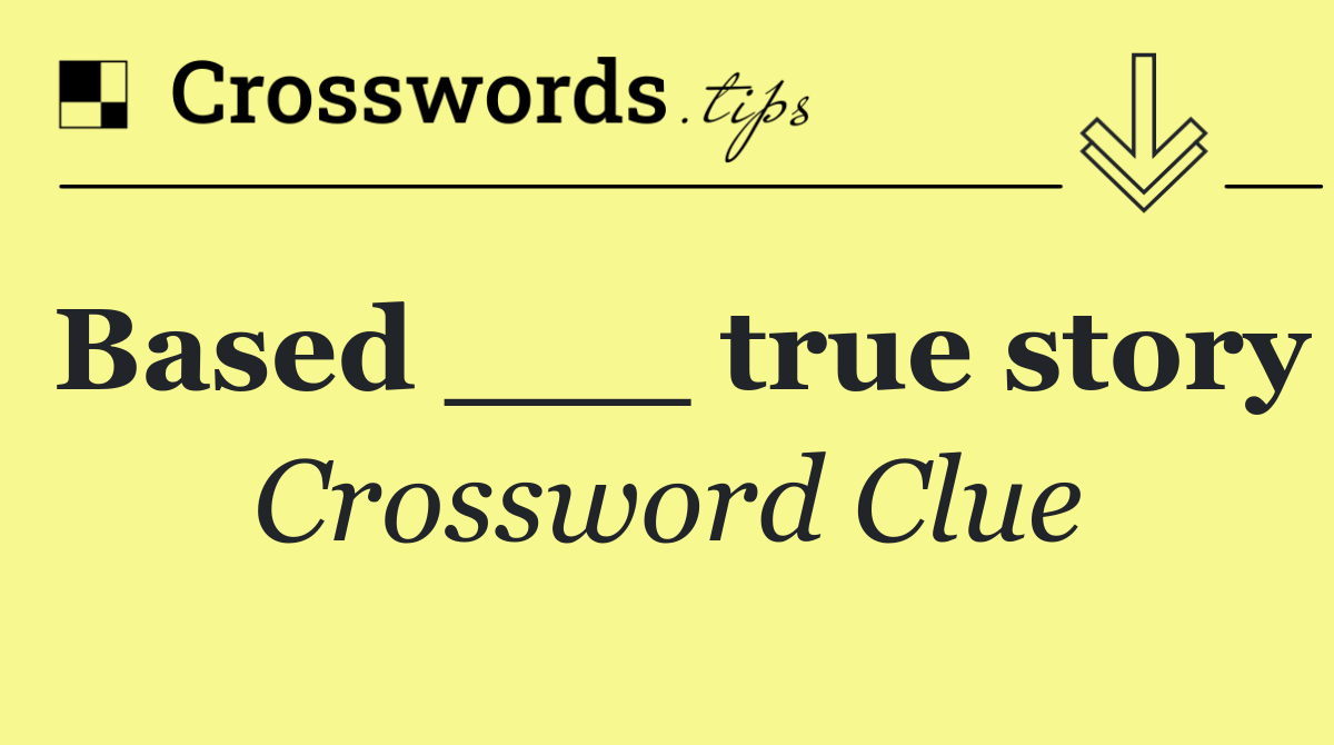 Based ___ true story