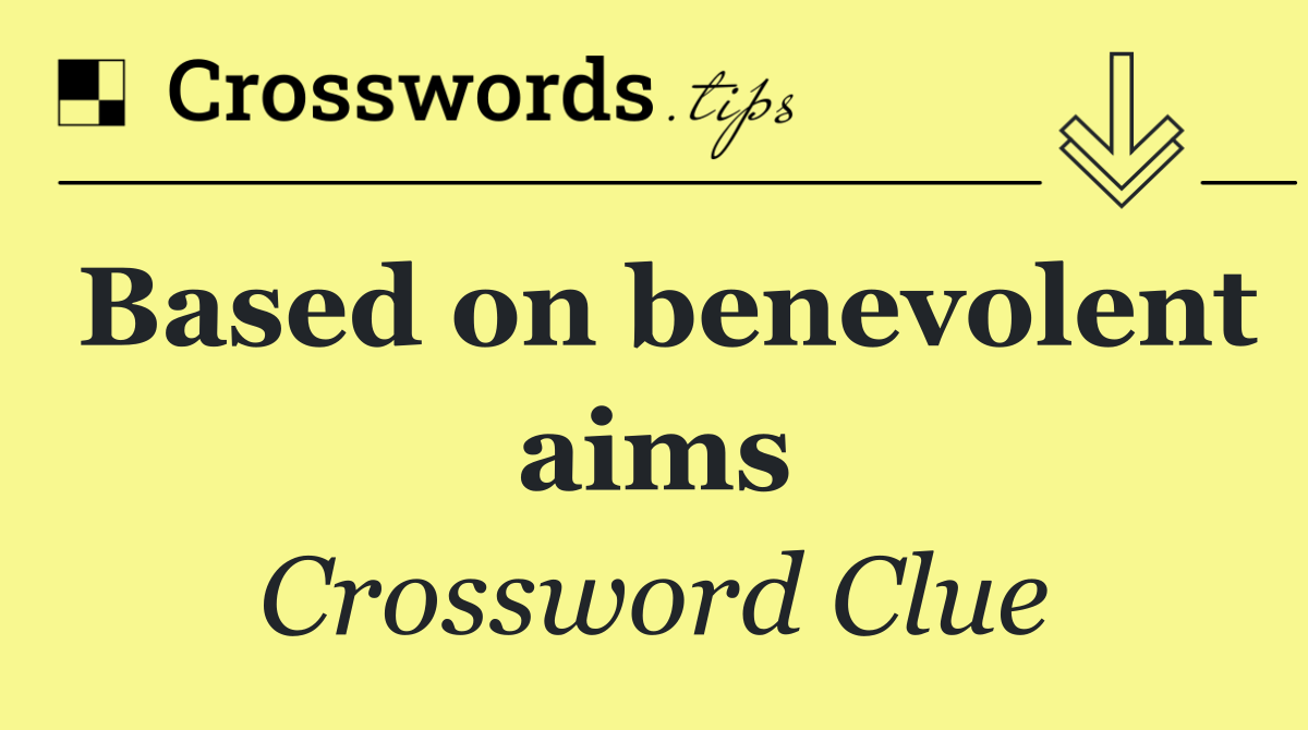Based on benevolent aims