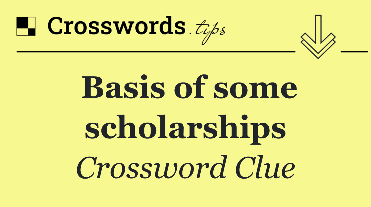 Basis of some scholarships