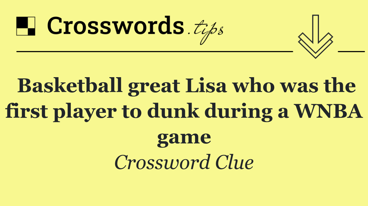 Basketball great Lisa who was the first player to dunk during a WNBA game