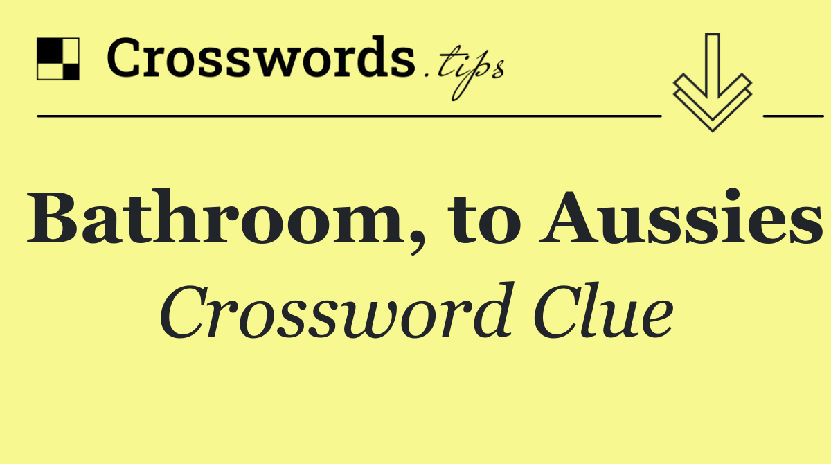 Bathroom, to Aussies