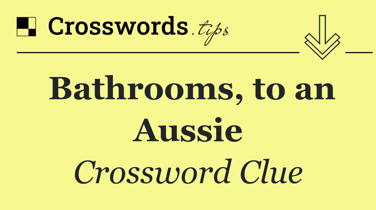 Bathrooms, to an Aussie
