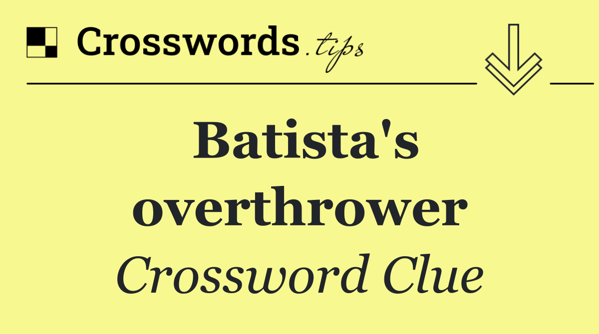 Batista's overthrower