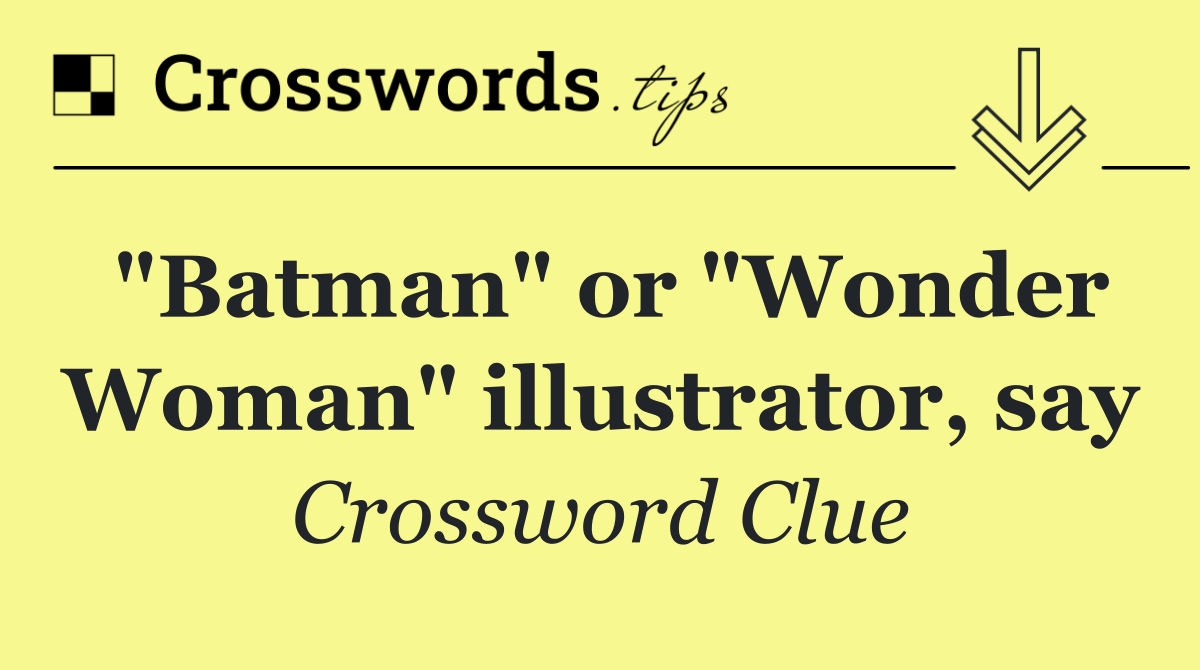 "Batman" or "Wonder Woman" illustrator, say