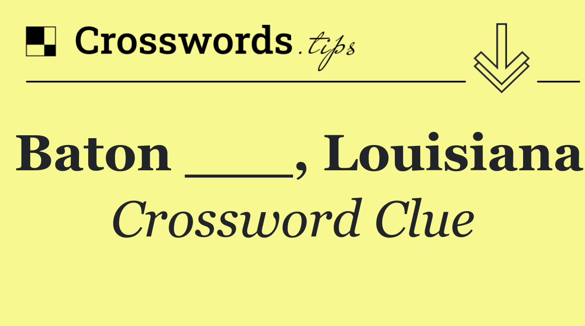 Baton ___, Louisiana