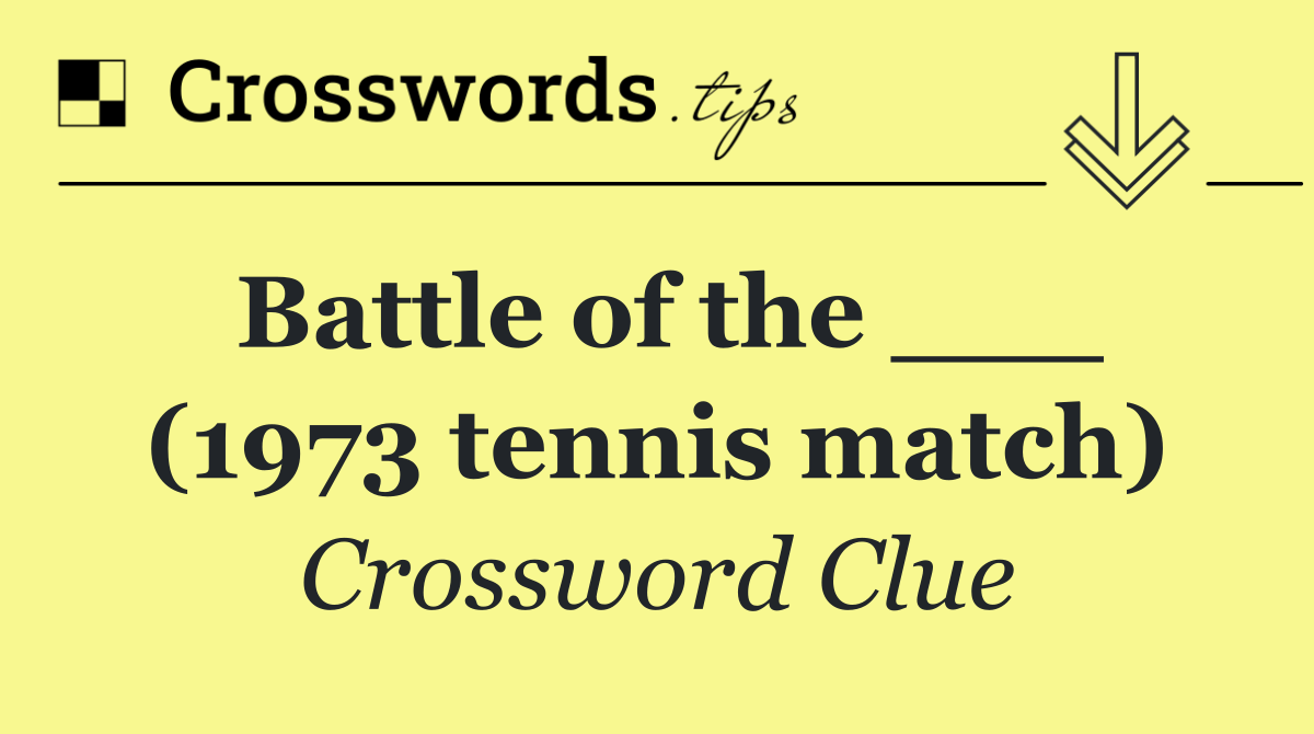Battle of the ___ (1973 tennis match)