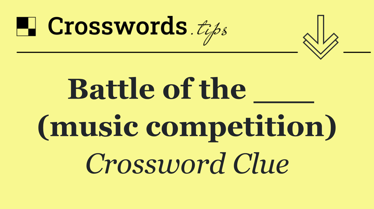 Battle of the ___ (music competition)