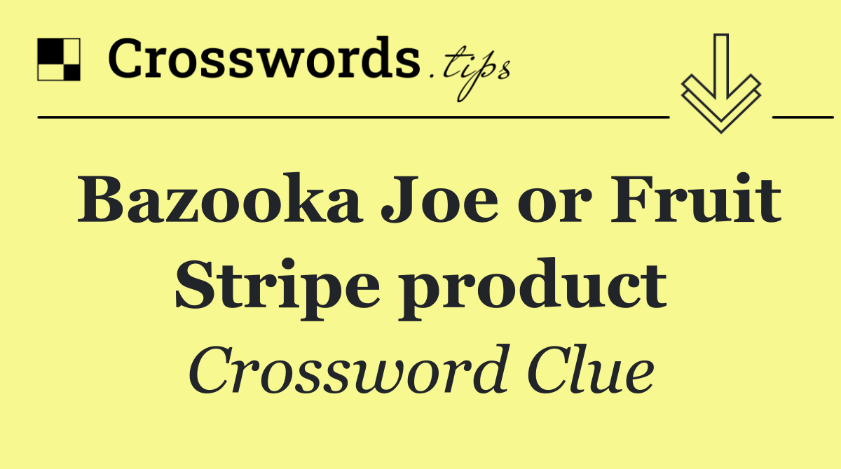 Bazooka Joe or Fruit Stripe product