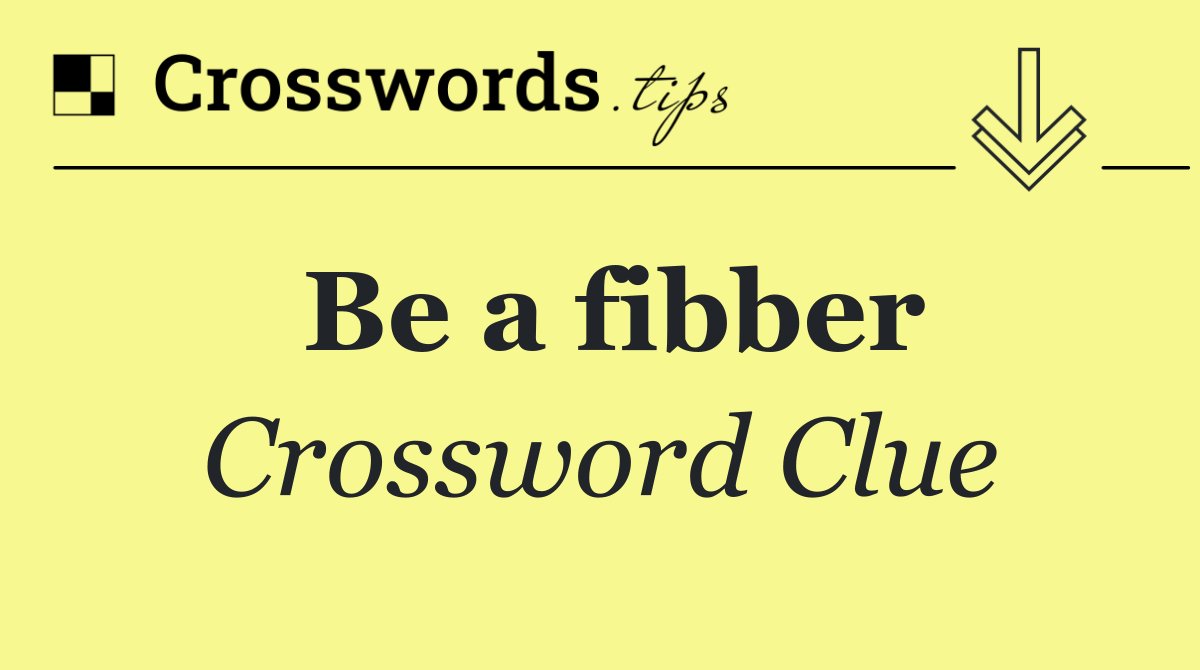 Be a fibber