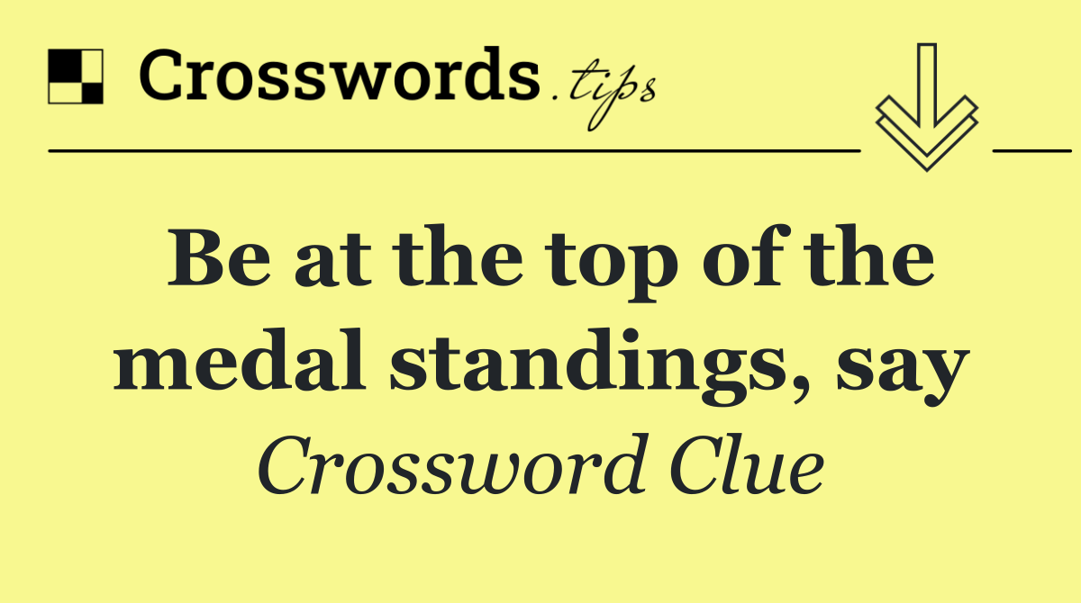 Be at the top of the medal standings, say