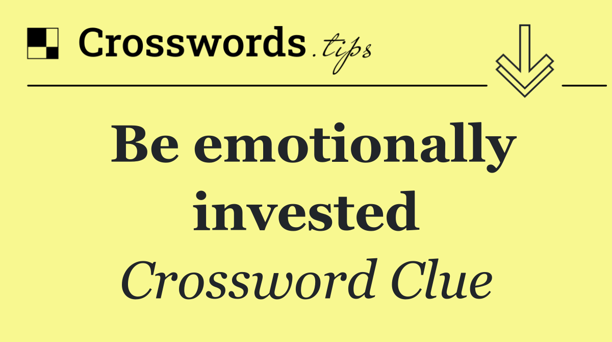 Be emotionally invested